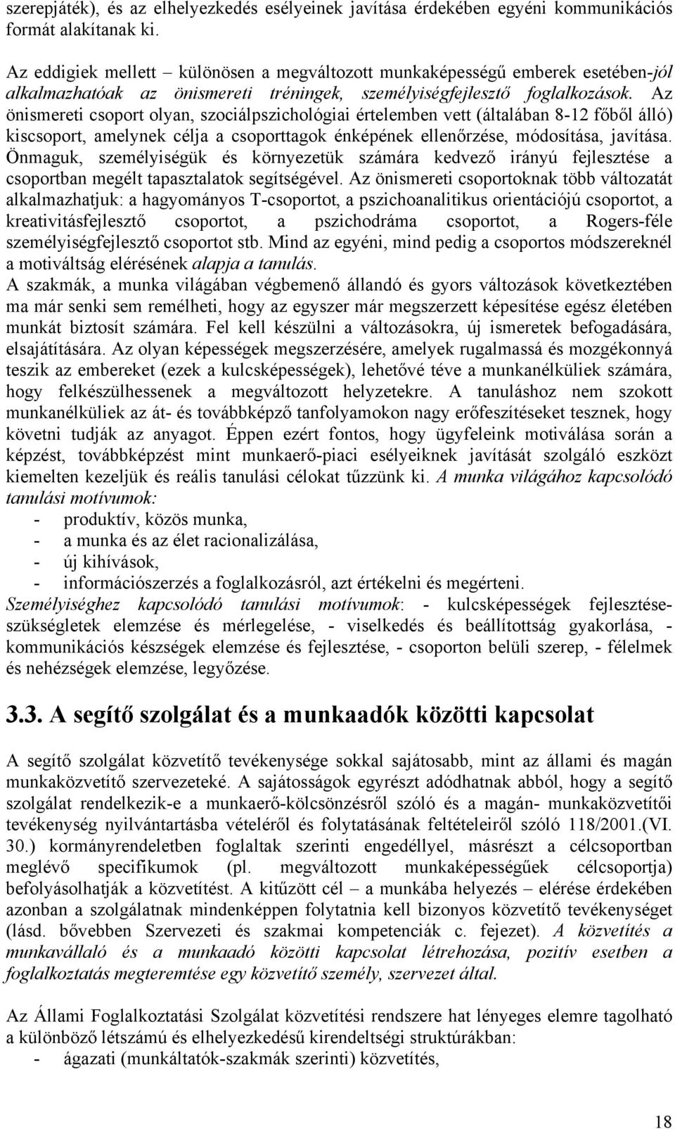 Az önismereti csoport olyan, szociálpszichológiai értelemben vett (általában 8-12 főből álló) kiscsoport, amelynek célja a csoporttagok énképének ellenőrzése, módosítása, javítása.