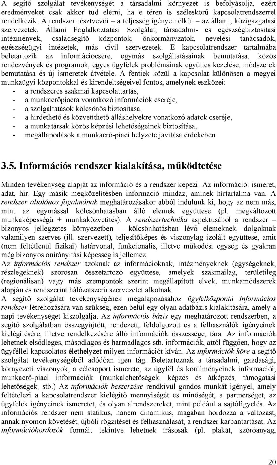 önkormányzatok, nevelési tanácsadók, egészségügyi intézetek, más civil szervezetek.