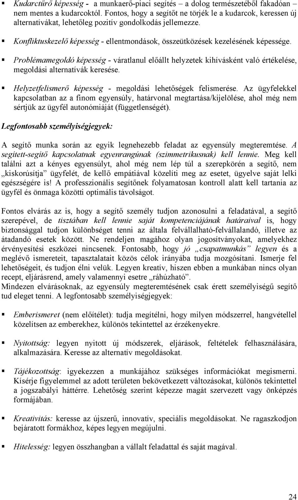 Problémamegoldó képesség - váratlanul előállt helyzetek kihívásként való értékelése, megoldási alternatívák keresése. Helyzetfelismerő képesség - megoldási lehetőségek felismerése.