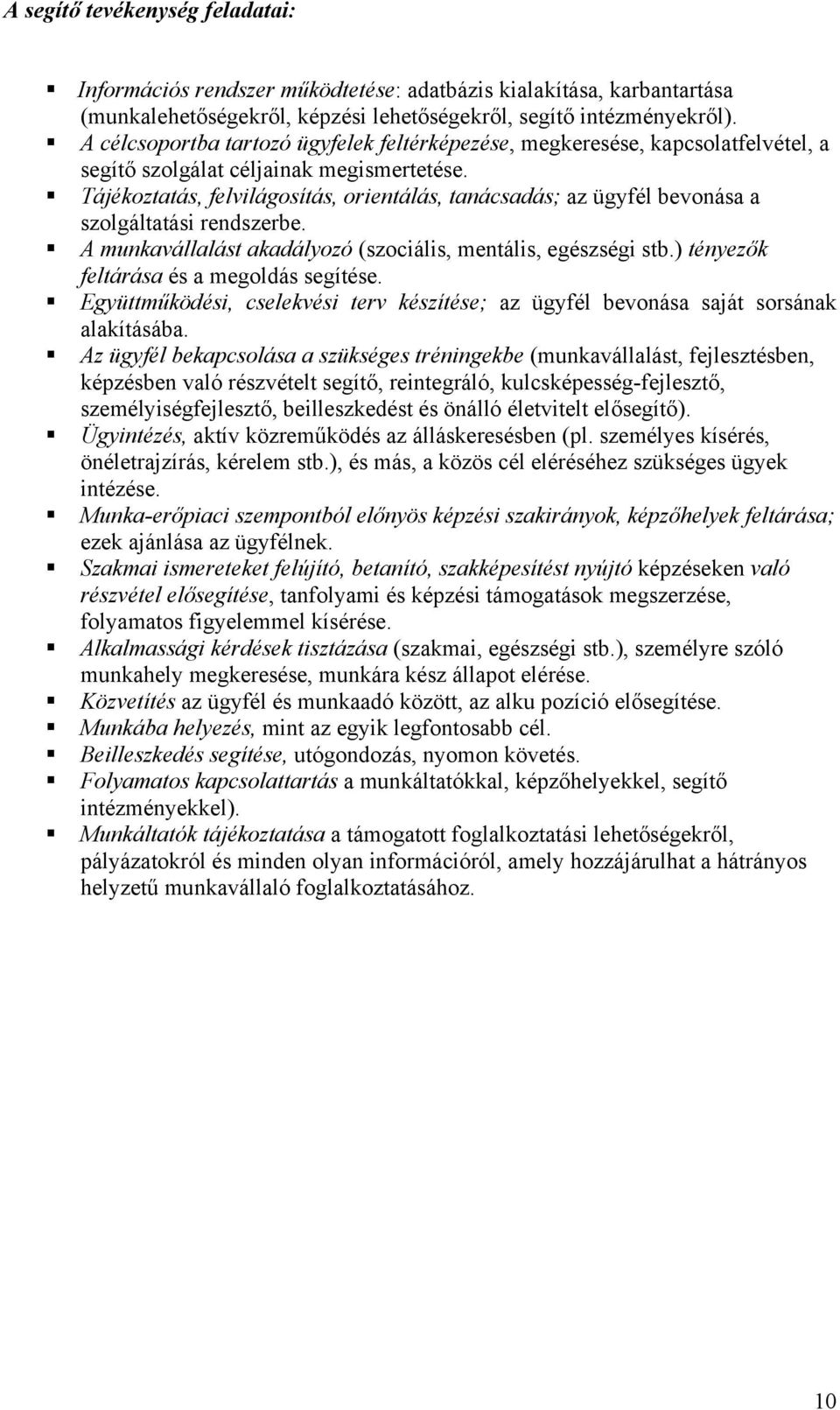 Tájékoztatás, felvilágosítás, orientálás, tanácsadás; az ügyfél bevonása a szolgáltatási rendszerbe. A munkavállalást akadályozó (szociális, mentális, egészségi stb.