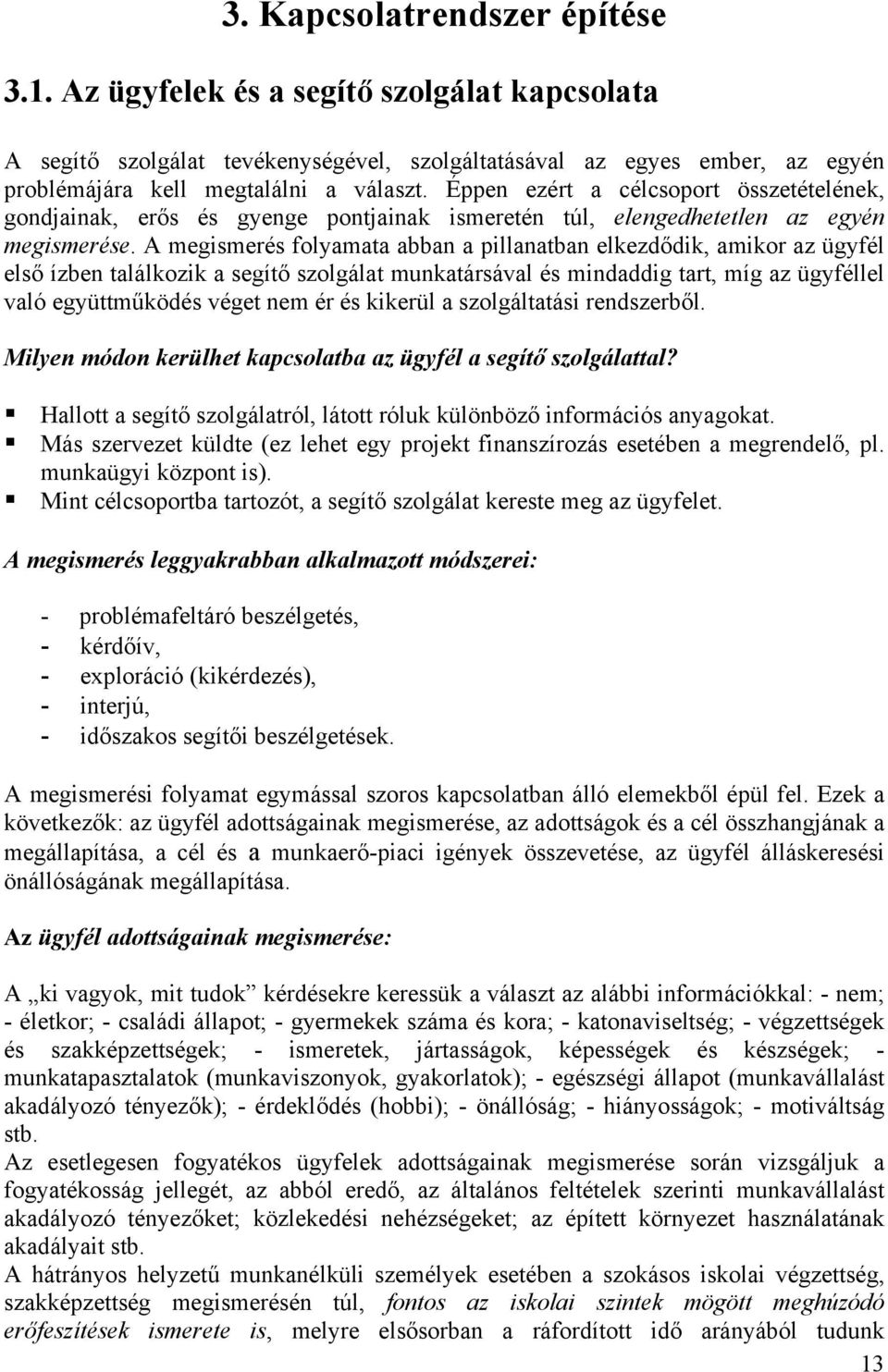 A megismerés folyamata abban a pillanatban elkezdődik, amikor az ügyfél első ízben találkozik a segítő szolgálat munkatársával és mindaddig tart, míg az ügyféllel való együttműködés véget nem ér és