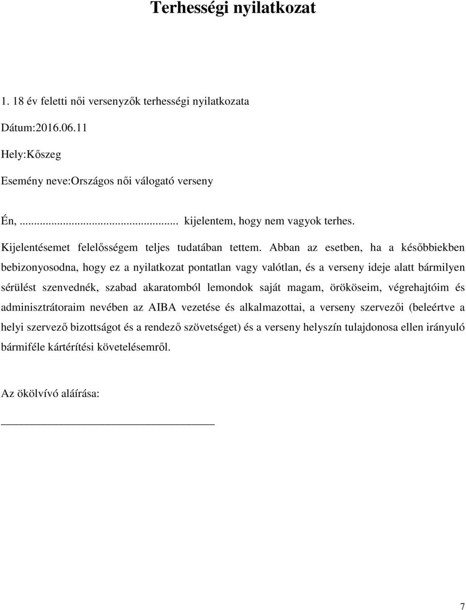 Abban az esetben, ha a későbbiekben bebizonyosodna, hogy ez a nyilatkozat pontatlan vagy valótlan, és a verseny ideje alatt bármilyen sérülést szenvednék, szabad akaratomból