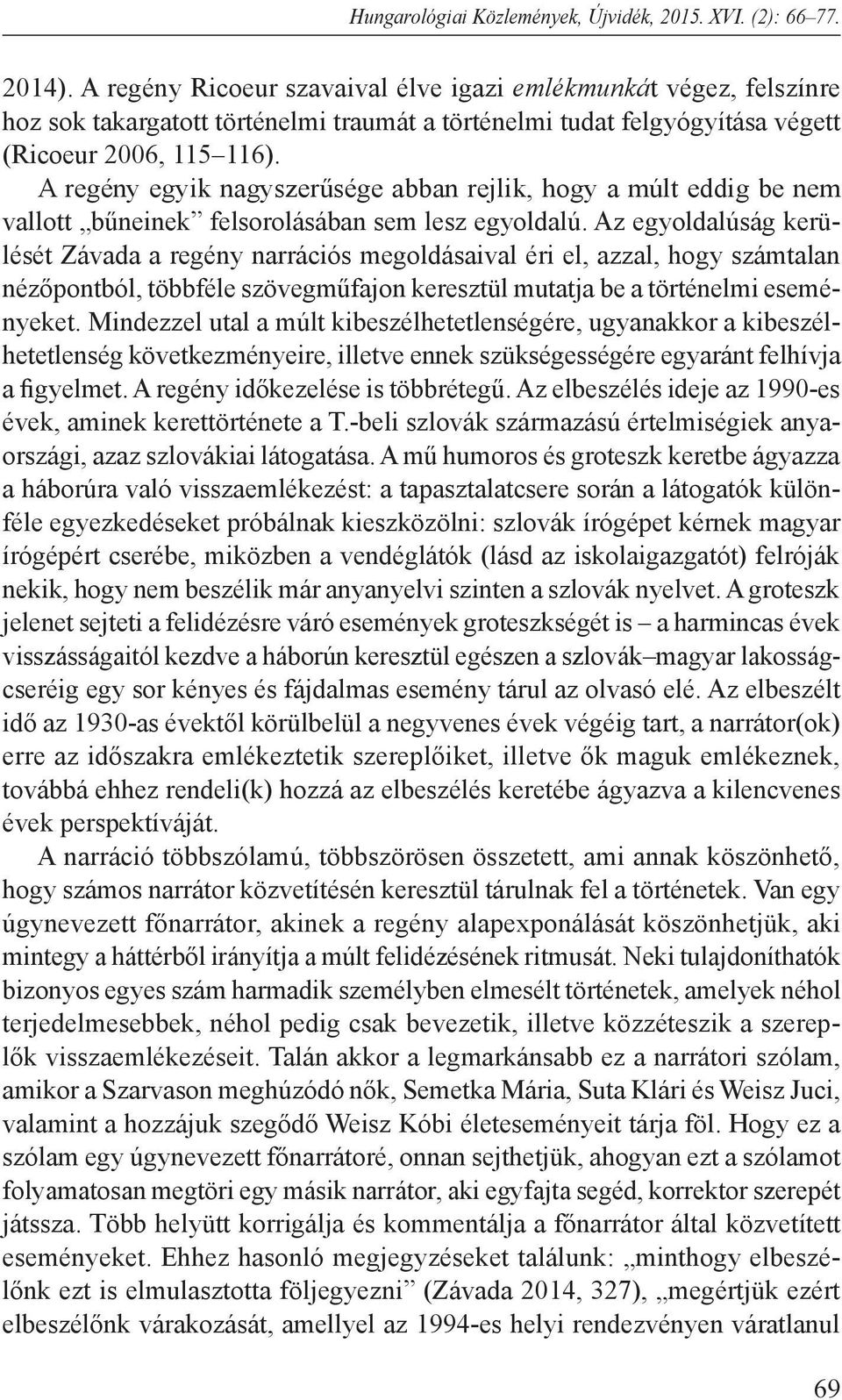 A regény egyik nagyszerűsége abban rejlik, hogy a múlt eddig be nem vallott bűneinek felsorolásában sem lesz egyoldalú.