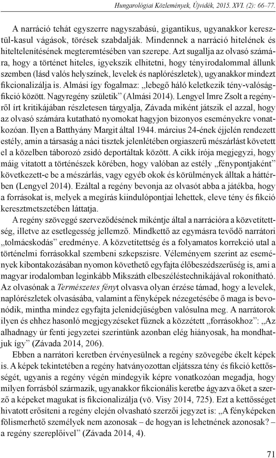 Azt sugallja az olvasó számára, hogy a történet hiteles, igyekszik elhitetni, hogy tényirodalommal állunk szemben (lásd valós helyszínek, levelek és naplórészletek), ugyanakkor mindezt