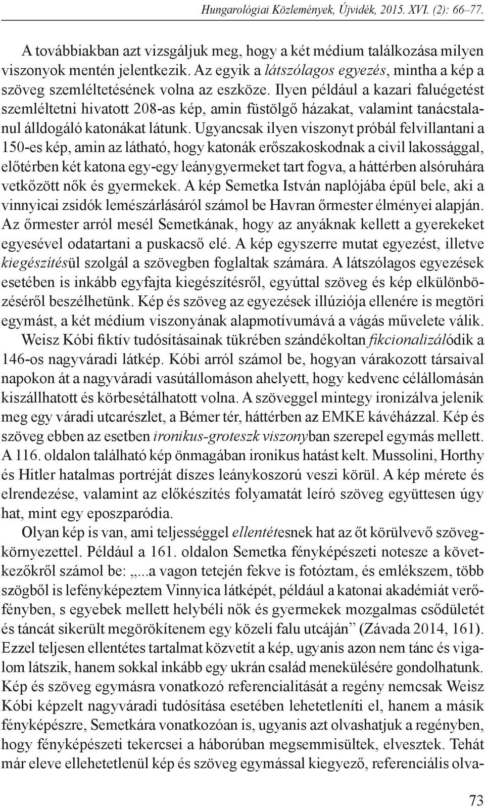 Ilyen például a kazari faluégetést szemléltetni hivatott 208-as kép, amin füstölgő házakat, valamint tanácstalanul álldogáló katonákat látunk.