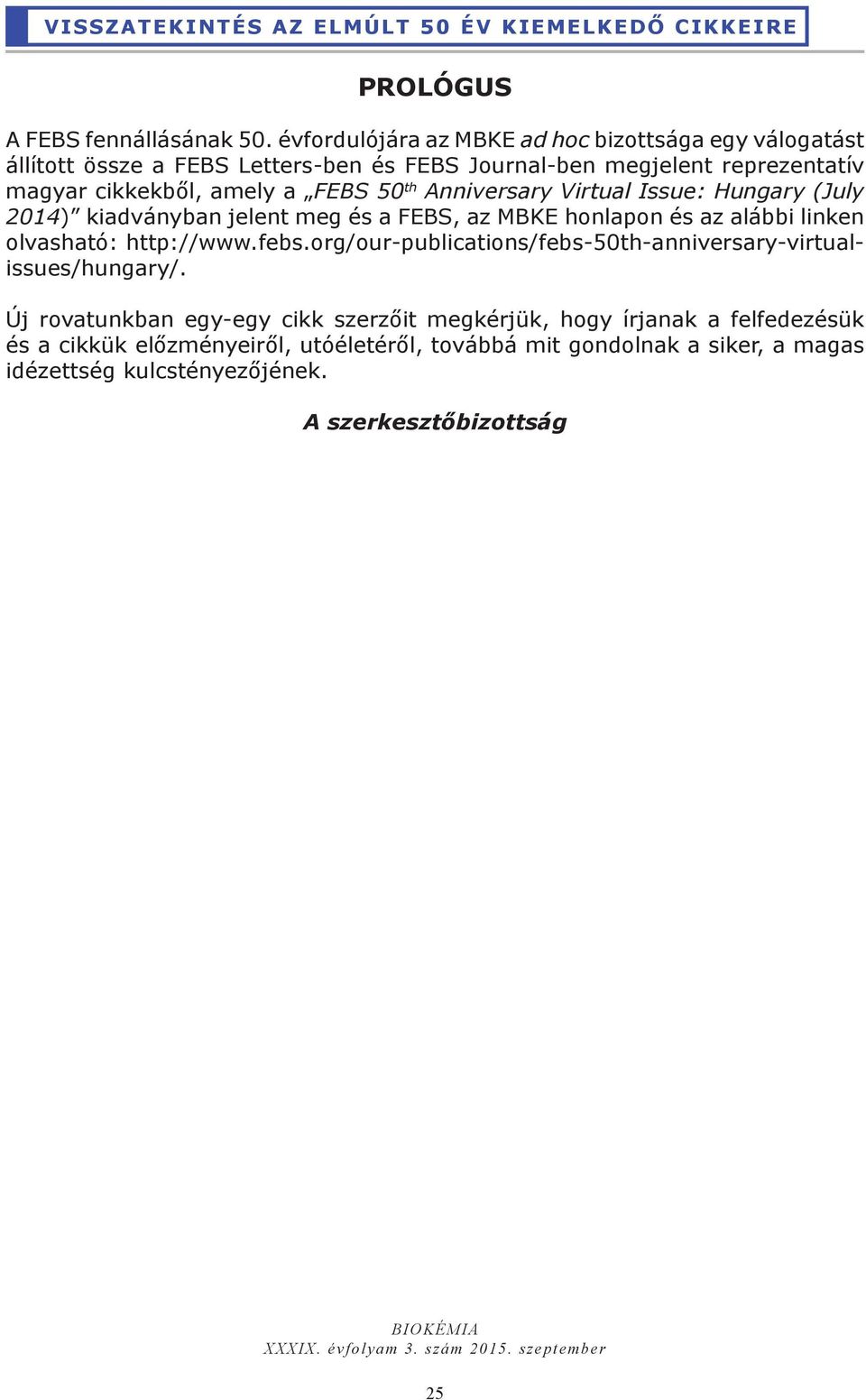 th Anniversary Virtual Issue: Hungary (July 2014) kiadványban jelent meg és a FEBS, az MBKE honlapon és az alábbi linken olvasható: http://www.febs.