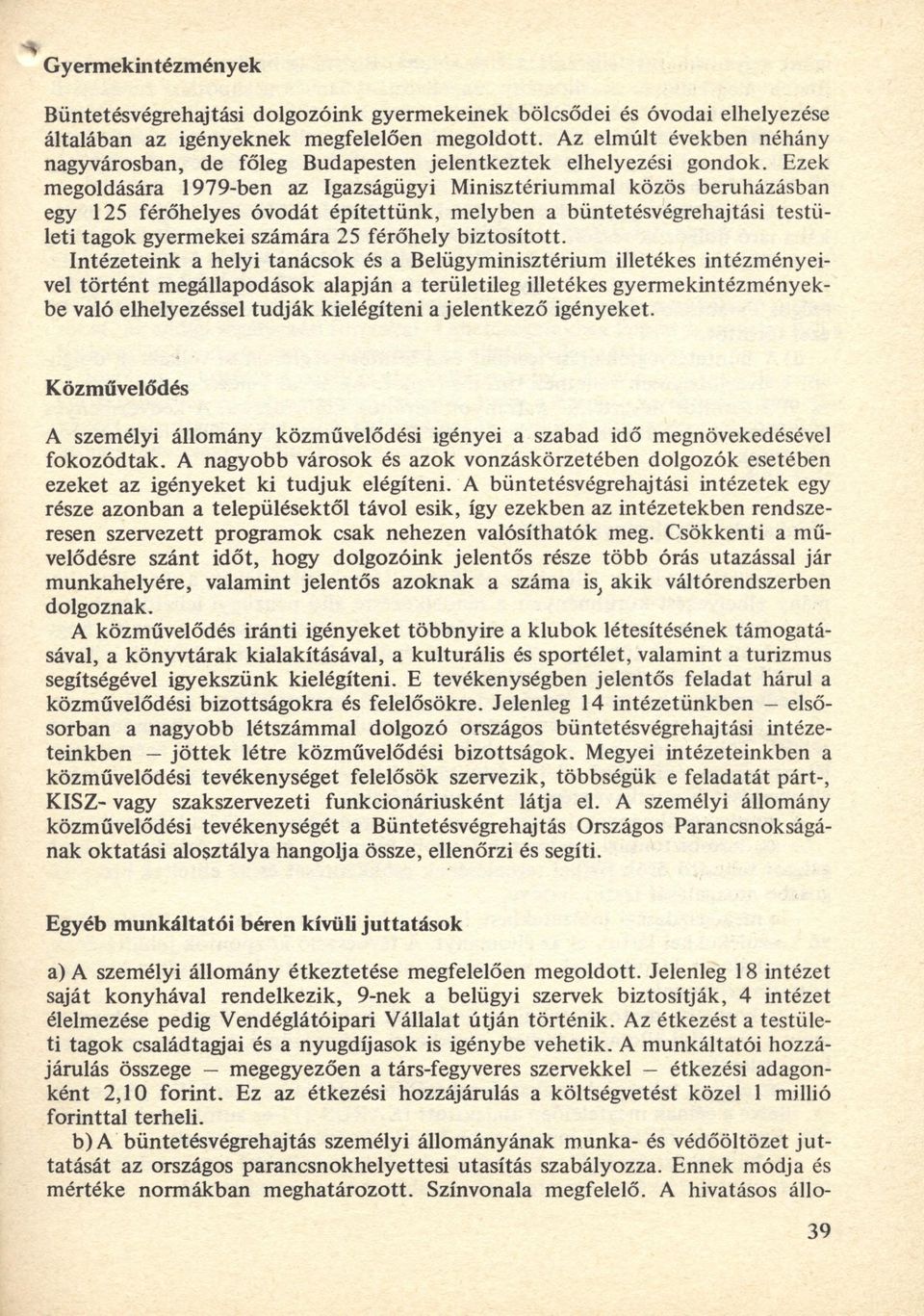 Ezek megoldására 1979-ben az Igazságügyi Minisztériummal közös beruházásban egy 125 férőhelyes óvodát építettünk, melyben a büntetésvégrehajtási testületi tagok gyermekei számára 25 férőhely