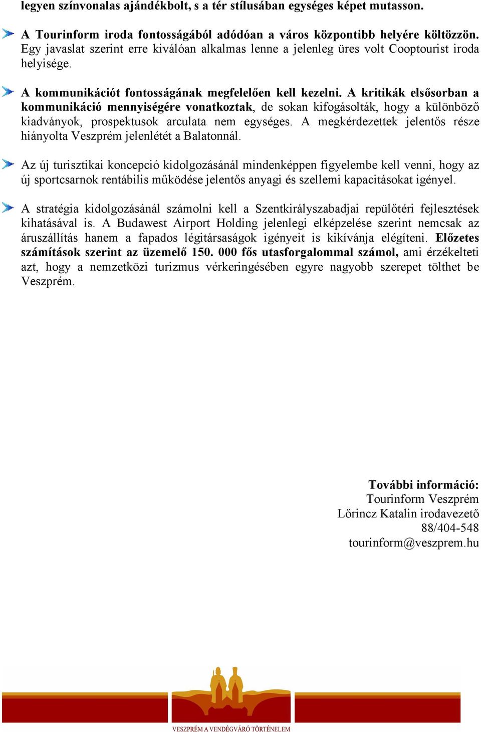 A kritikák elsősorban a kommunikáció mennyiségére vonatkoztak, de sokan kifogásolták, hogy a különböző kiadványok, prospektusok arculata nem egységes.