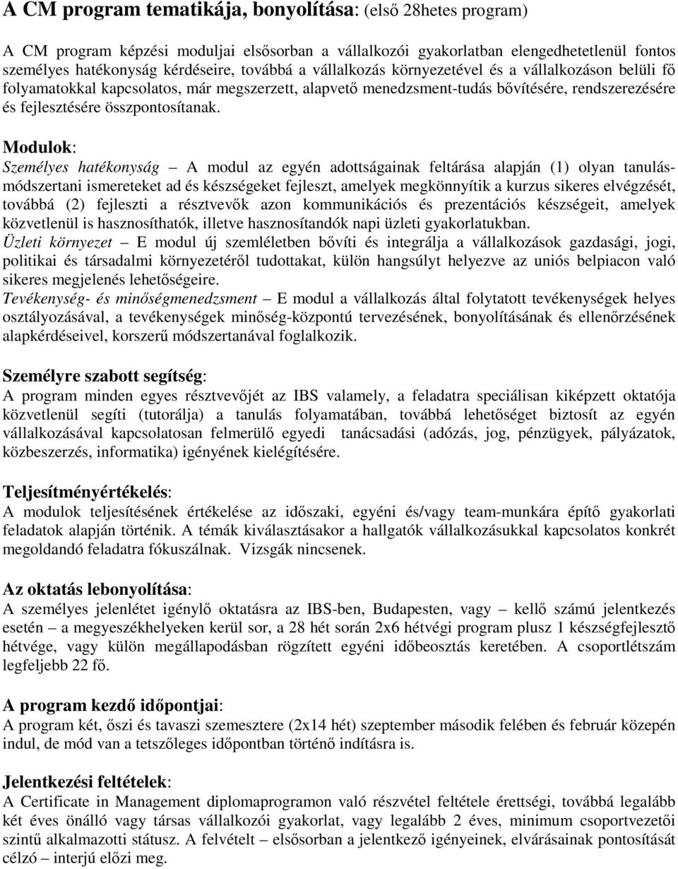 Modulok: Személyes hatékonyság A modul az egyén adottságainak feltárása alapján (1) olyan tanulásmódszertani ismereteket ad és készségeket fejleszt, amelyek megkönnyítik a kurzus sikeres elvégzését,
