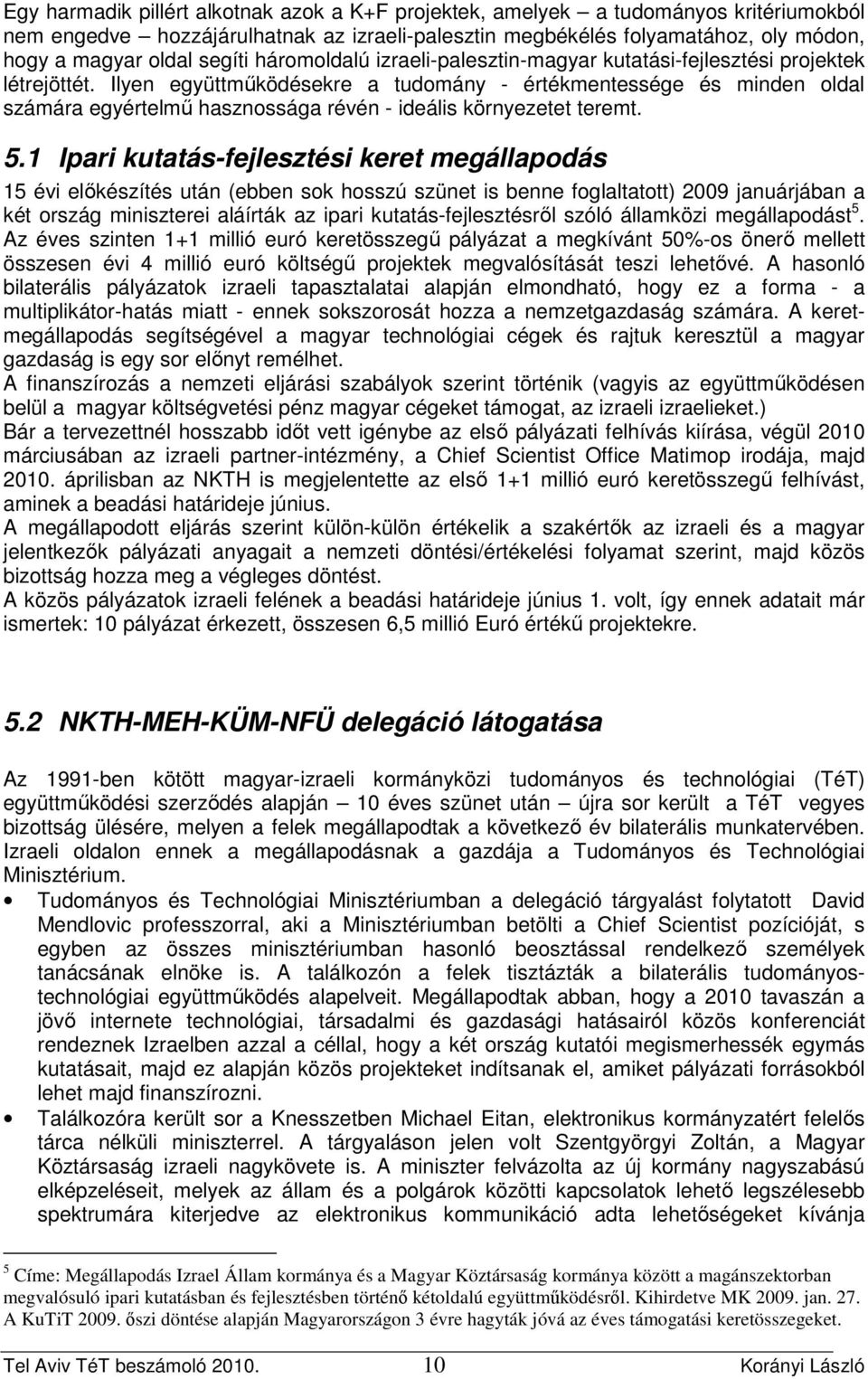 Ilyen együttmőködésekre a tudomány - értékmentessége és minden oldal számára egyértelmő hasznossága révén - ideális környezetet teremt. 5.