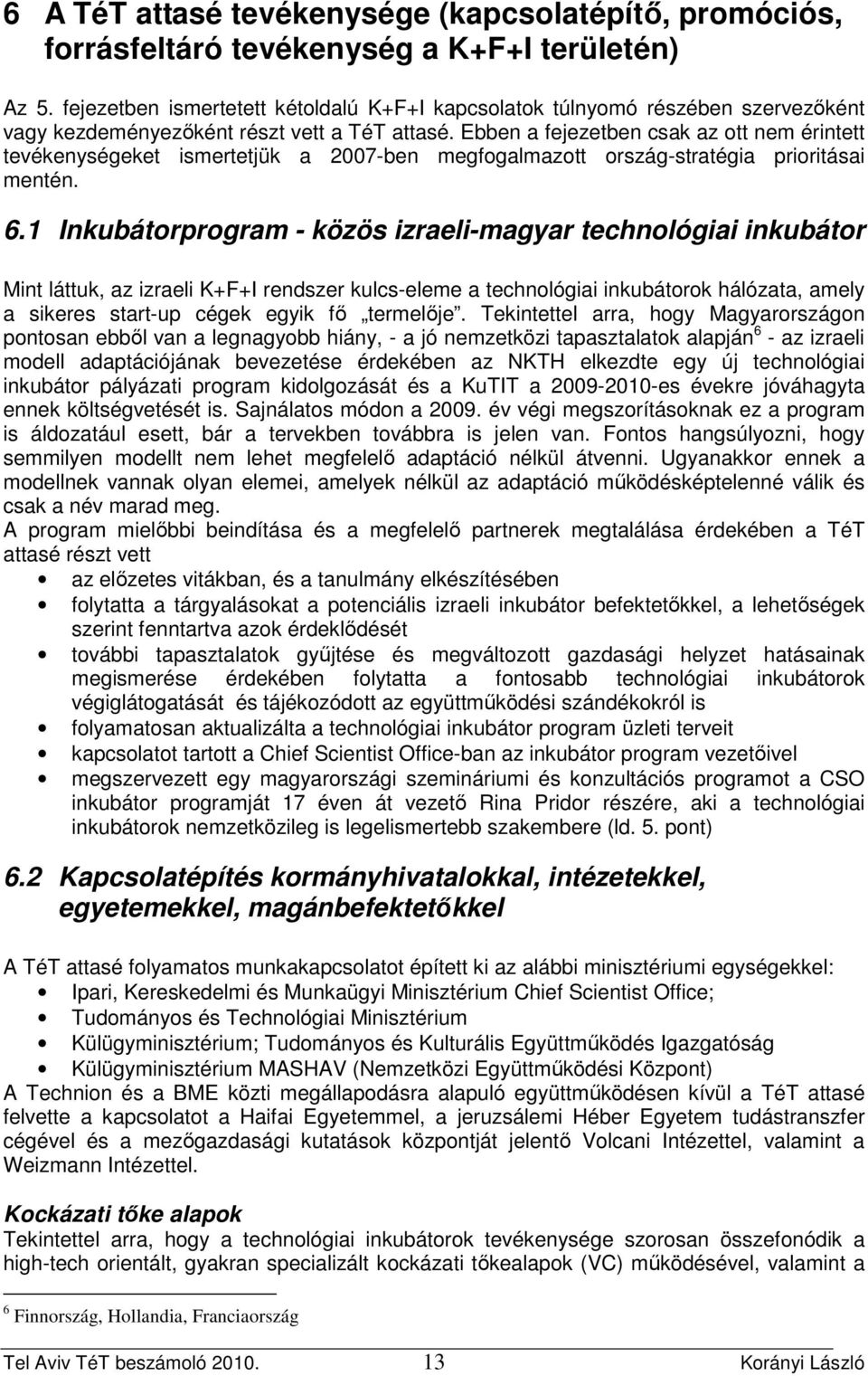 Ebben a fejezetben csak az ott nem érintett tevékenységeket ismertetjük a 2007-ben megfogalmazott ország-stratégia prioritásai mentén. 6.