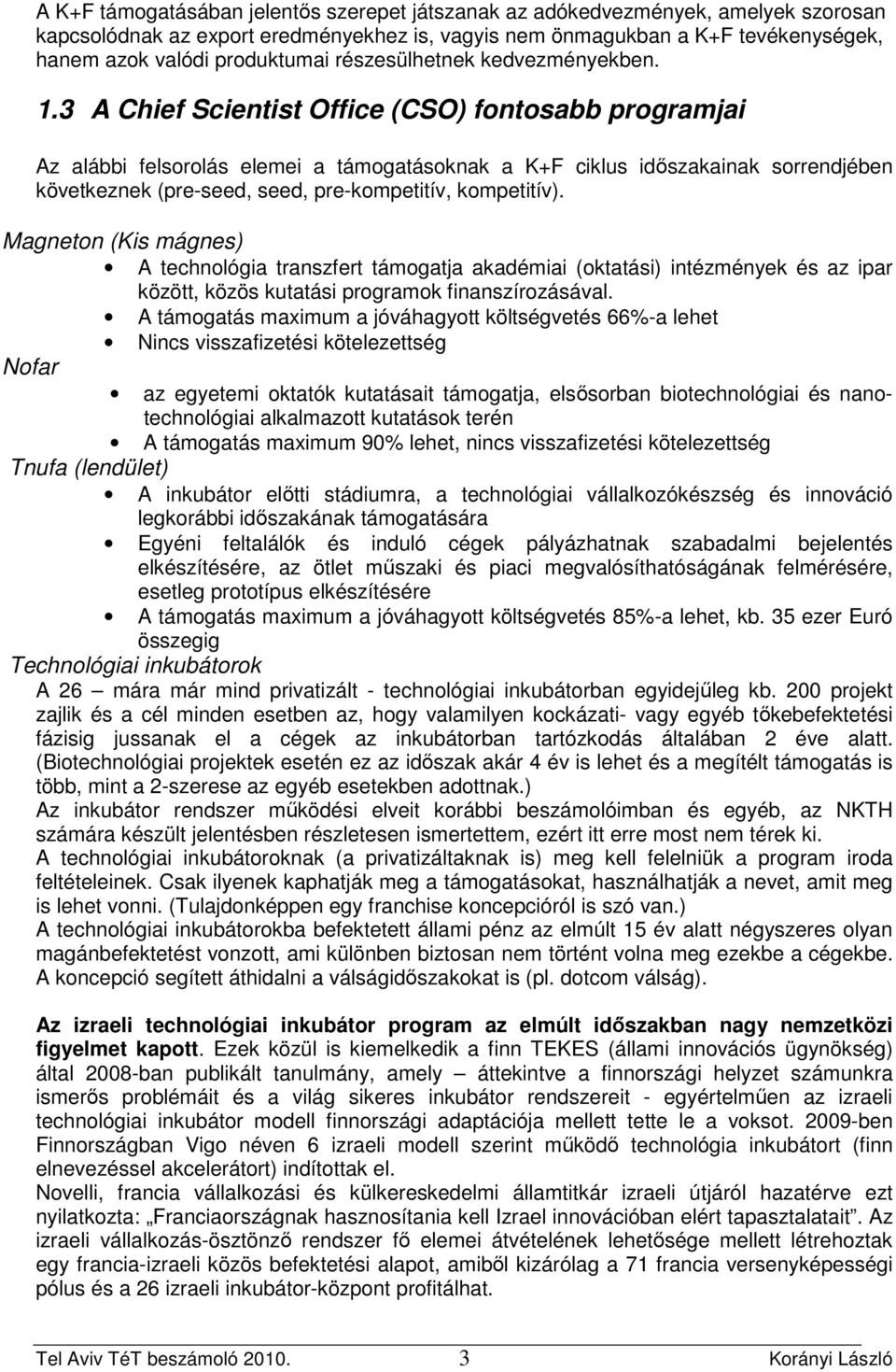 3 A Chief Scientist Office (CSO) fontosabb programjai Az alábbi felsorolás elemei a támogatásoknak a K+F ciklus idıszakainak sorrendjében következnek (pre-seed, seed, pre-kompetitív, kompetitív).