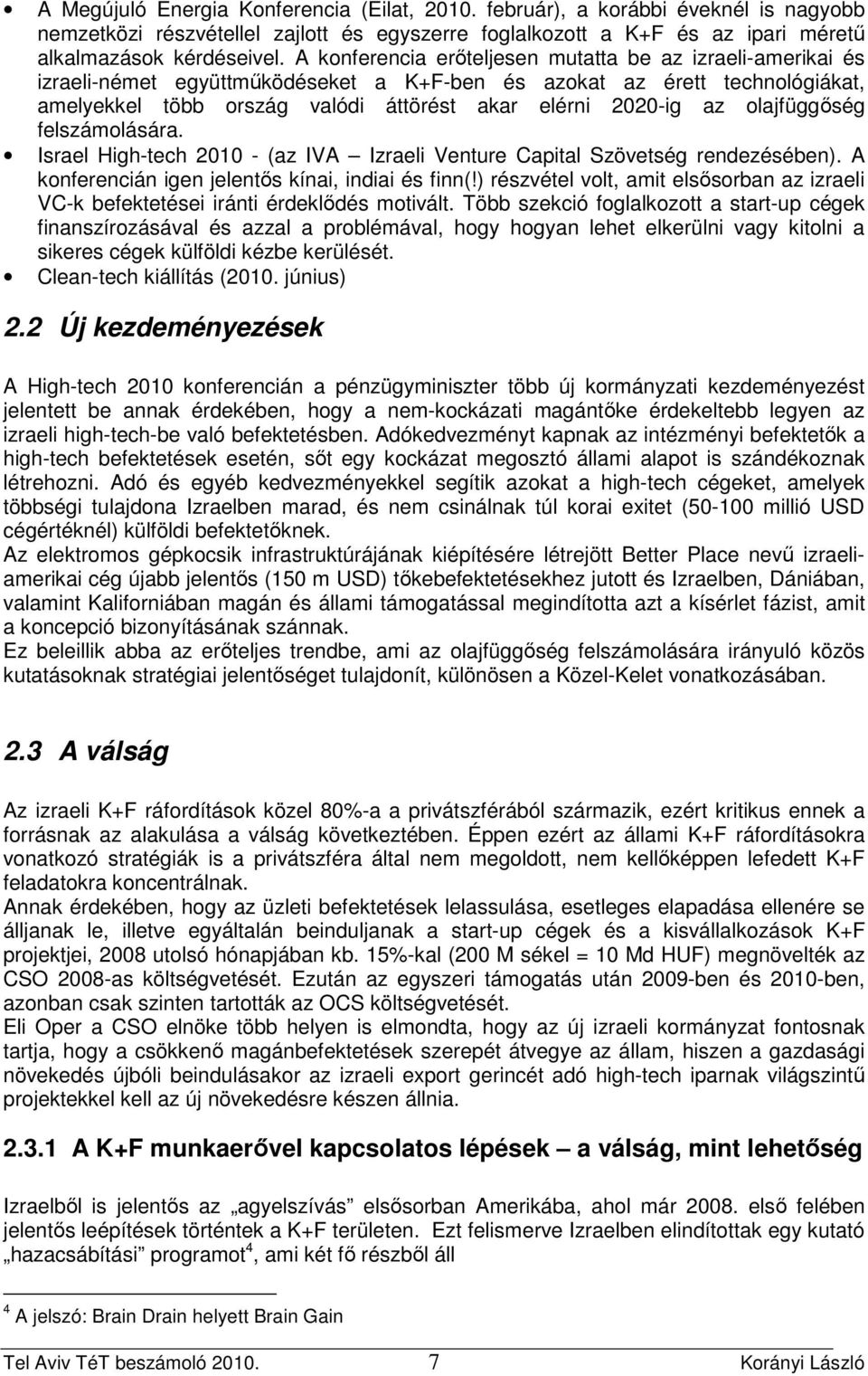 olajfüggıség felszámolására. Israel High-tech 2010 - (az IVA Izraeli Venture Capital Szövetség rendezésében). A konferencián igen jelentıs kínai, indiai és finn(!