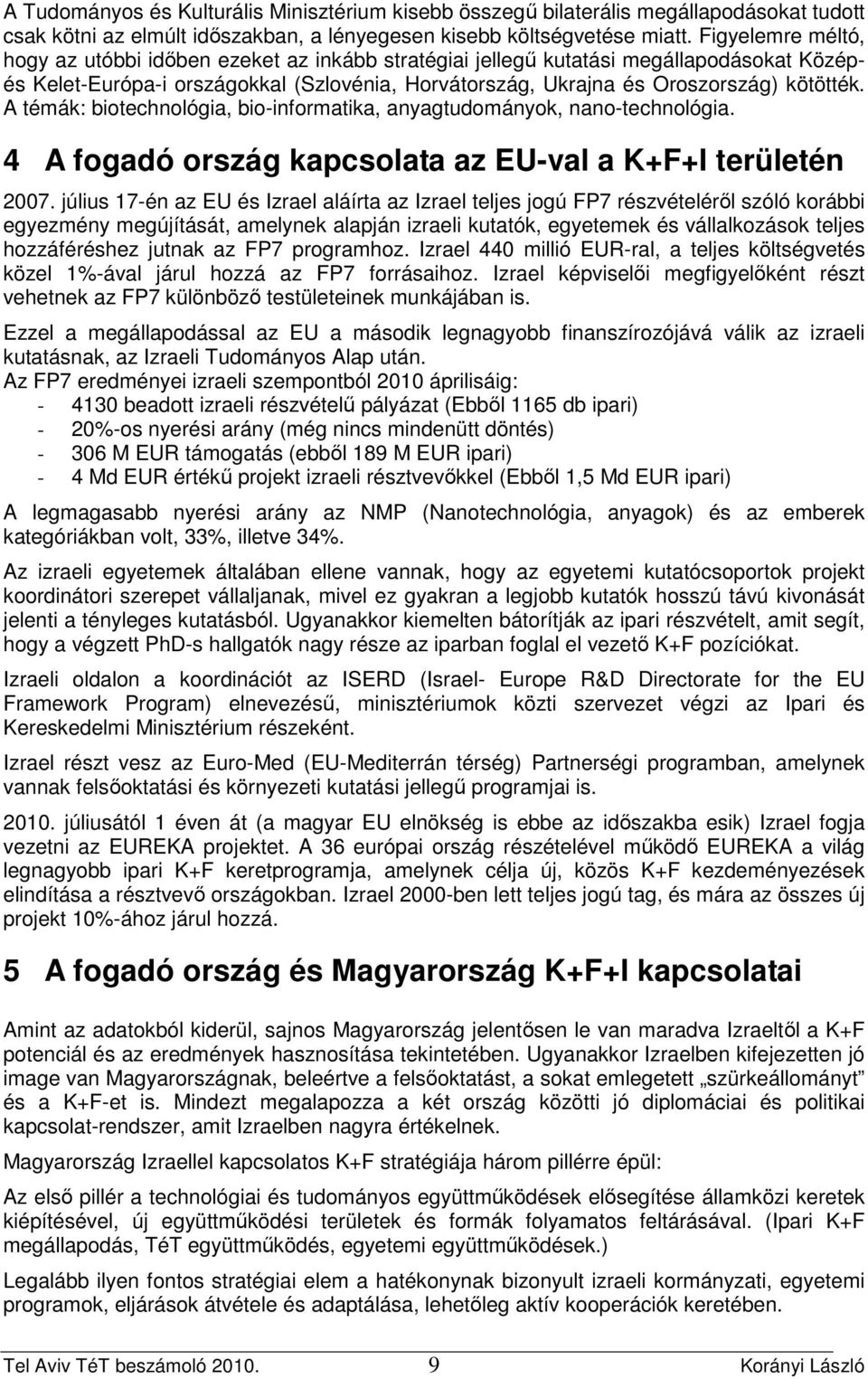 A témák: biotechnológia, bio-informatika, anyagtudományok, nano-technológia. 4 A fogadó ország kapcsolata az EU-val a K+F+I területén 2007.