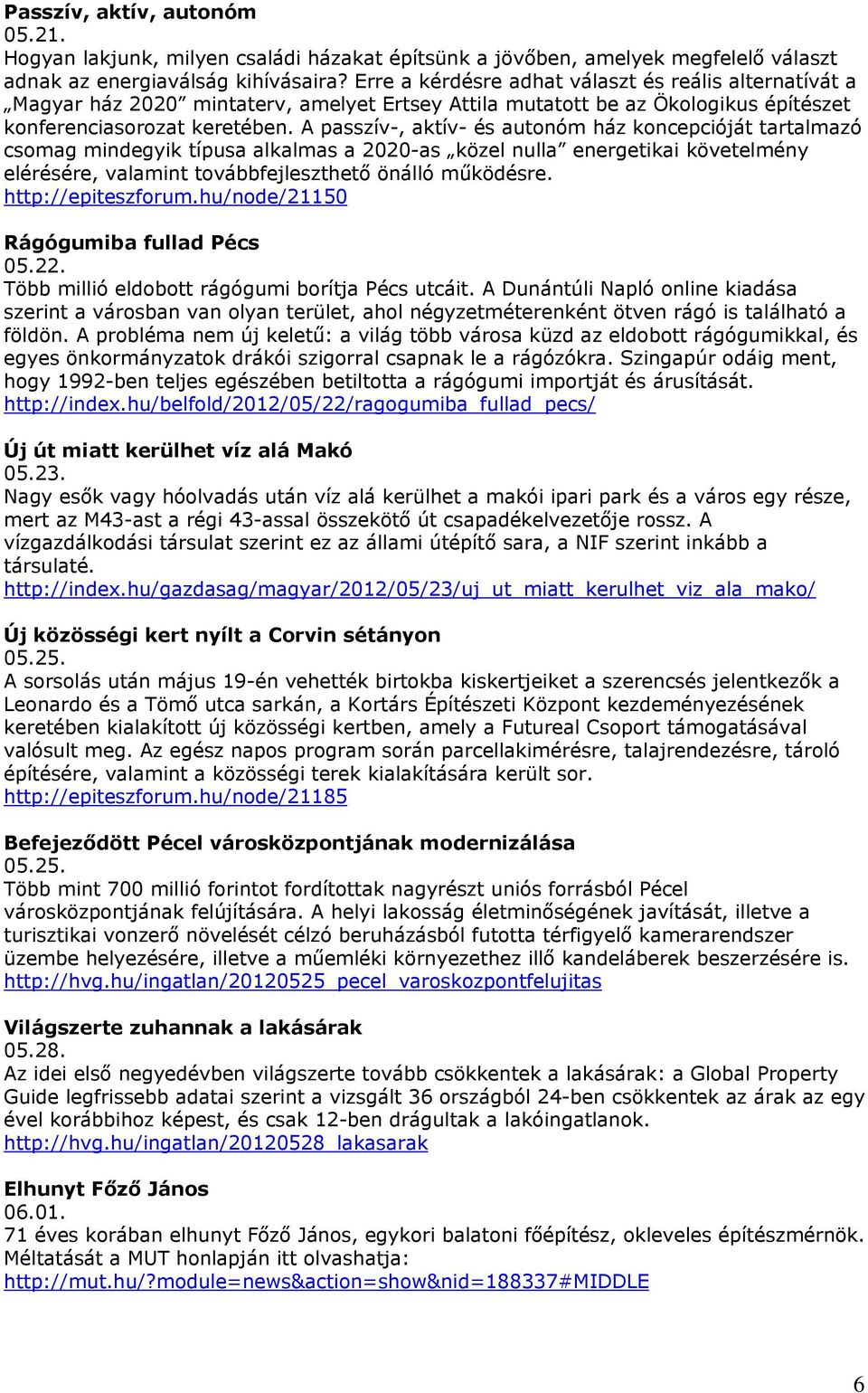 A passzív-, aktív- és autonóm ház koncepcióját tartalmazó csomag mindegyik típusa alkalmas a 2020-as közel nulla energetikai követelmény elérésére, valamint továbbfejleszthető önálló működésre.