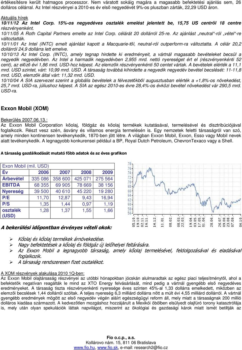 15%-os negyedéves osztalék emelést jelentett be, 15,75 US centrıl 18 centre részvényenként. 10/11/05 A Roth Capital Partners emelte az Intel Corp. célárát 20 dollárról 25-re.