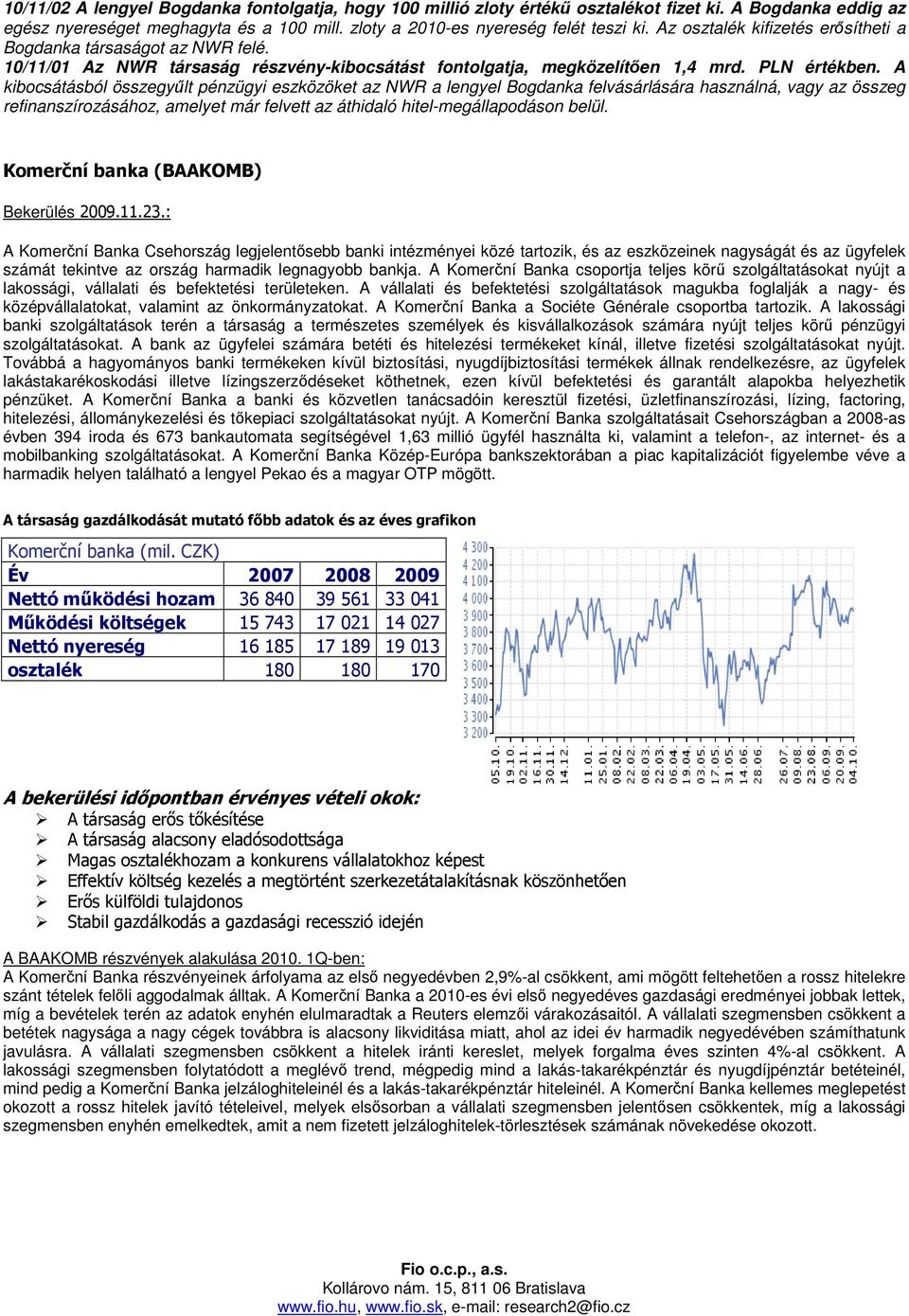 A kibocsátásból összegyőlt pénzügyi eszközöket az NWR a lengyel Bogdanka felvásárlására használná, vagy az összeg refinanszírozásához, amelyet már felvett az áthidaló hitel-megállapodáson belül.