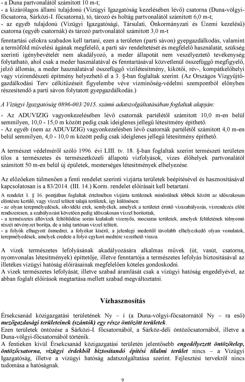 partvonalától számított 3,0 m-t fenntartási célokra szabadon kell tartani, ezen a területen (parti sávon) gyepgazdálkodás, valamint a termőföld művelési ágának megfelelő, a parti sáv rendeltetését és