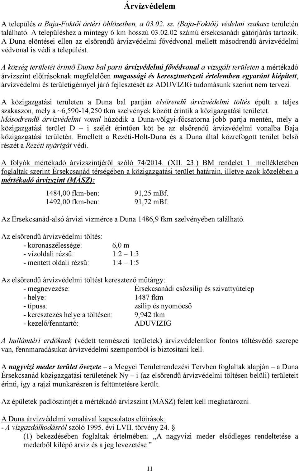 A község területét érintő Duna bal parti árvízvédelmi fővédvonal a vizsgált területen a mértékadó árvízszint előírásoknak megfelelően magassági és keresztmetszeti értelemben egyaránt kiépített,