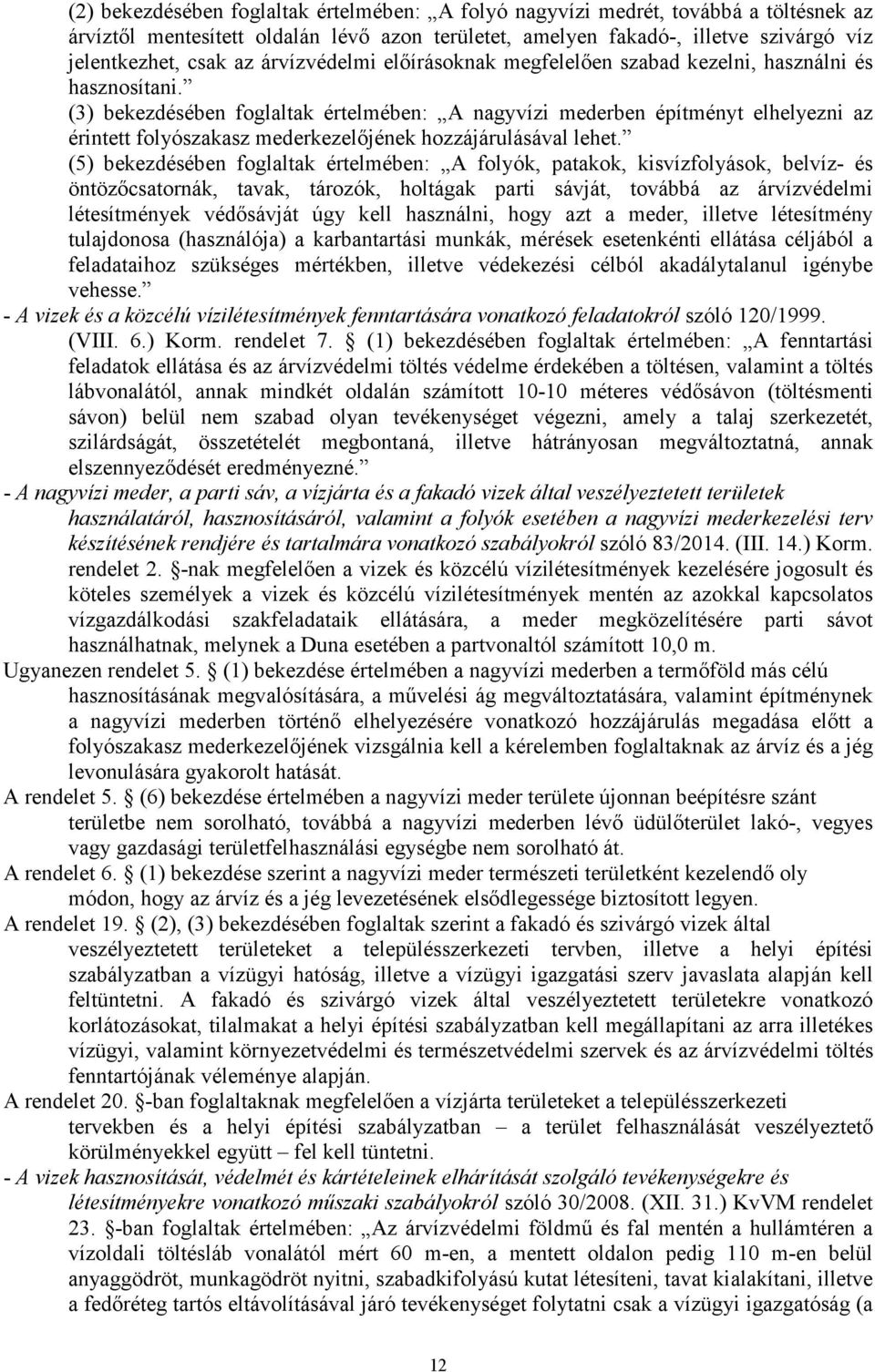 (3) bekezdésében foglaltak értelmében: A nagyvízi mederben építményt elhelyezni az érintett folyószakasz mederkezelőjének hozzájárulásával lehet.