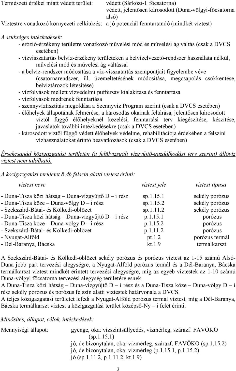 erózió-érzékeny területre vonatkozó művelési mód és művelési ág váltás (csak a DVCS esetében) - vízvisszatartás belvíz-érzékeny területeken a belvízelvezető-rendszer használata nélkül, művelési mód