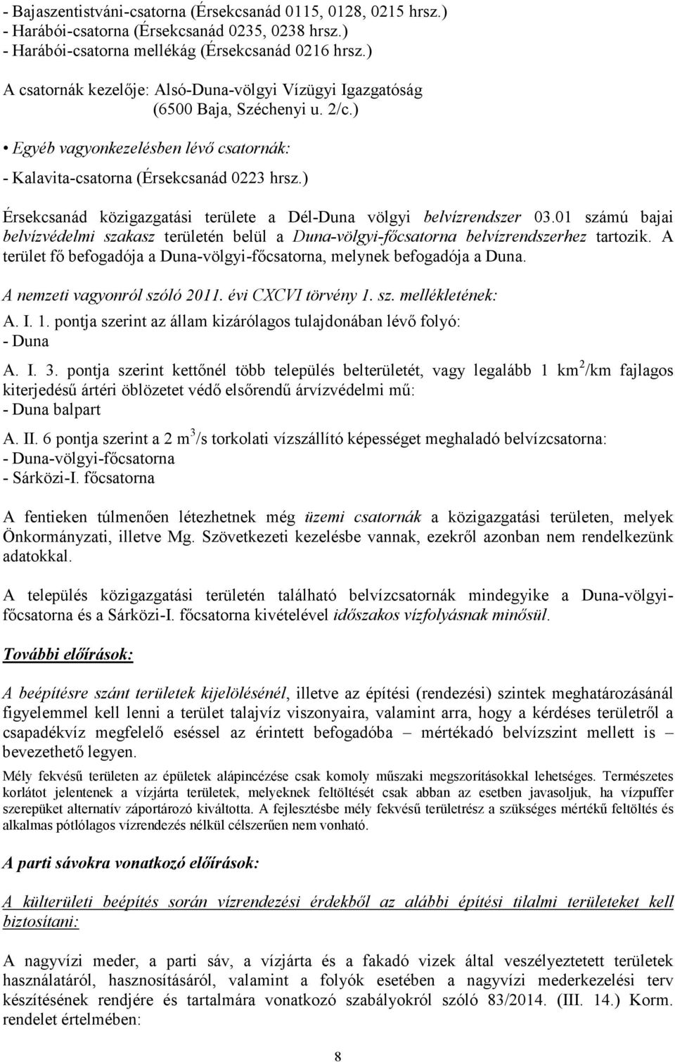 ) Érsekcsanád közigazgatási területe a Dél-Duna völgyi belvízrendszer 03.01 számú bajai belvízvédelmi szakasz területén belül a Duna-völgyi-főcsatorna belvízrendszerhez tartozik.