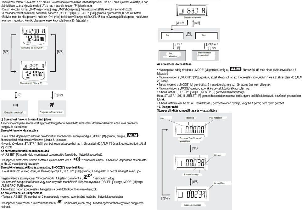 Válasszon a kétféle kijelzési sorrend között. A másodperceket nem lehet beállítani, hanem a RESET [R] ill. ST./STP [S/S] gombok nyomásával 00 -ra állíthatók.