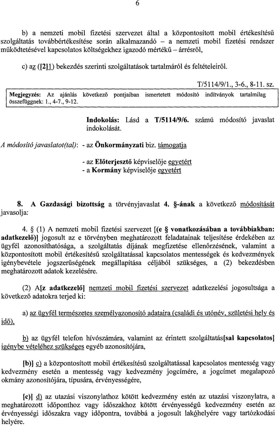 , 4-7., 9-12. Indokolás : Lásd a T/5114/9/6. számú módosító javaslat A módosító javaslatot(tal) : - az Önkormányzati biz. támogatj a - az El őterjeszt ő képviselője egyetért 8.