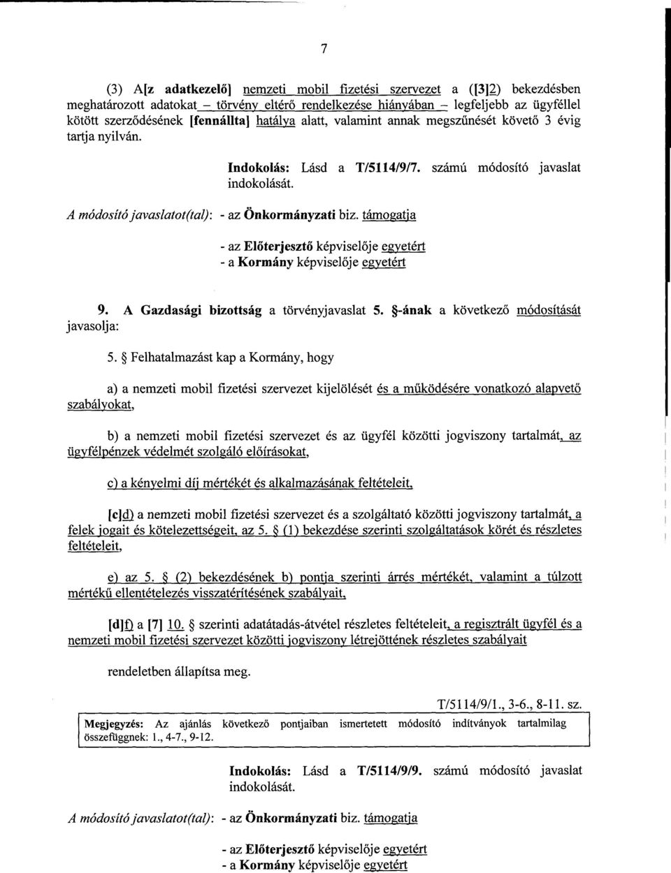 támogatja - az El őterjesztő képviselője egyetért 9. A Gazdasági bizottság a törvényjavaslat 5. -ának a következ ő módosítását javasolja : 5.