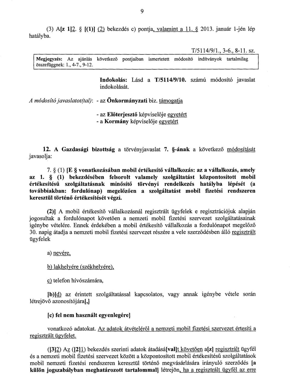 A Gazdasági bizottság a törvényjavaslat 7. -ának a következ ő módosítását javasolja : 7. (1) [E vonatkozásában mobil értékesít ő vállalkozás: az a vállalkozás, amely az 1.