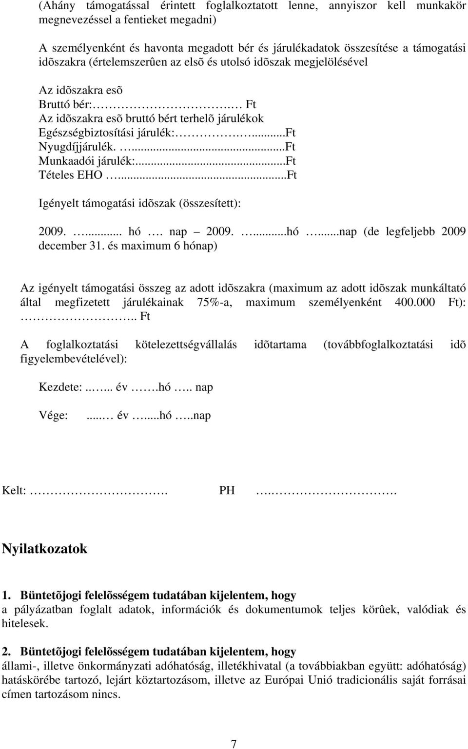 ...Ft Munkaadói járulék:...ft Tételes EHO...Ft Igényelt támogatási idõszak (összesített): 2009.... hó. nap 2009....hó...nap (de legfeljebb 2009 december 31.