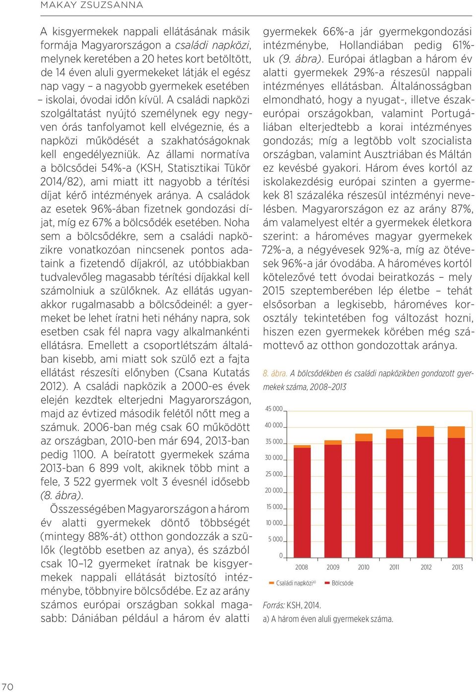 A családi napközi szolgáltatást nyújtó személynek egy negyven órás tanfolyamot kell elvégeznie, és a napközi működését a szakhatóságoknak kell engedélyezniük.