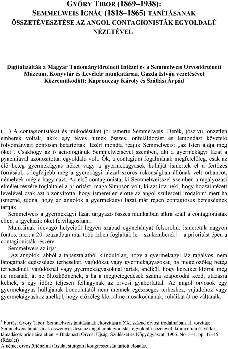 Derék, jószívű, önzetlen emberek voltak, akik egy téves hitnek összes, önfeláldozást és lemondást követelő folyományait pontosan betartották. Ezért mondta reájuk Semmelweis: az Isten áldja meg őket.