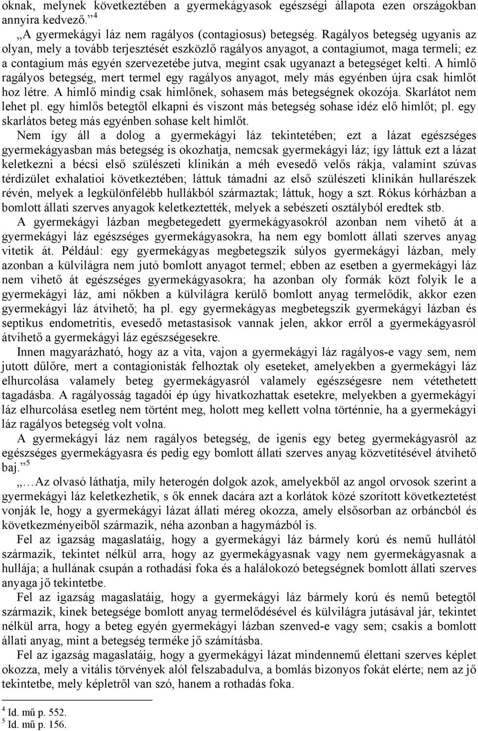 kelti. A himlő ragályos betegség, mert termel egy ragályos anyagot, mely más egyénben újra csak himlőt hoz létre. A himlő mindig csak himlőnek, sohasem más betegségnek okozója. Skarlátot nem lehet pl.