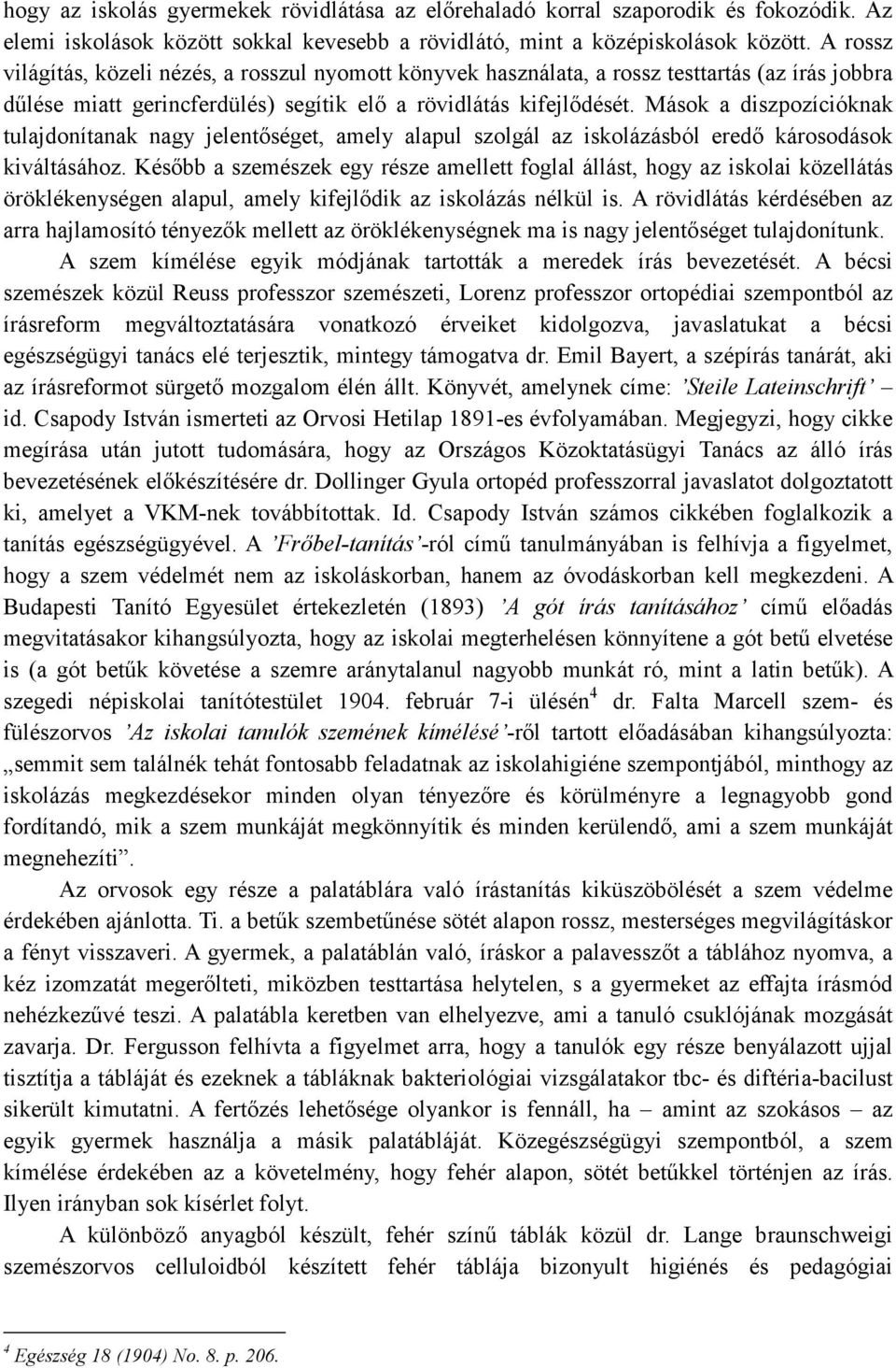 Mások a diszpozícióknak tulajdonítanak nagy jelentıséget, amely alapul szolgál az iskolázásból eredı károsodások kiváltásához.