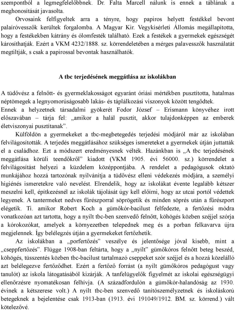 Vegykísérleti Állomás megállapította, hogy a festékekben kátrány és ólomfesték található. Ezek a festékek a gyermekek egészségét károsíthatják. Ezért a VKM 4232/1888. sz.