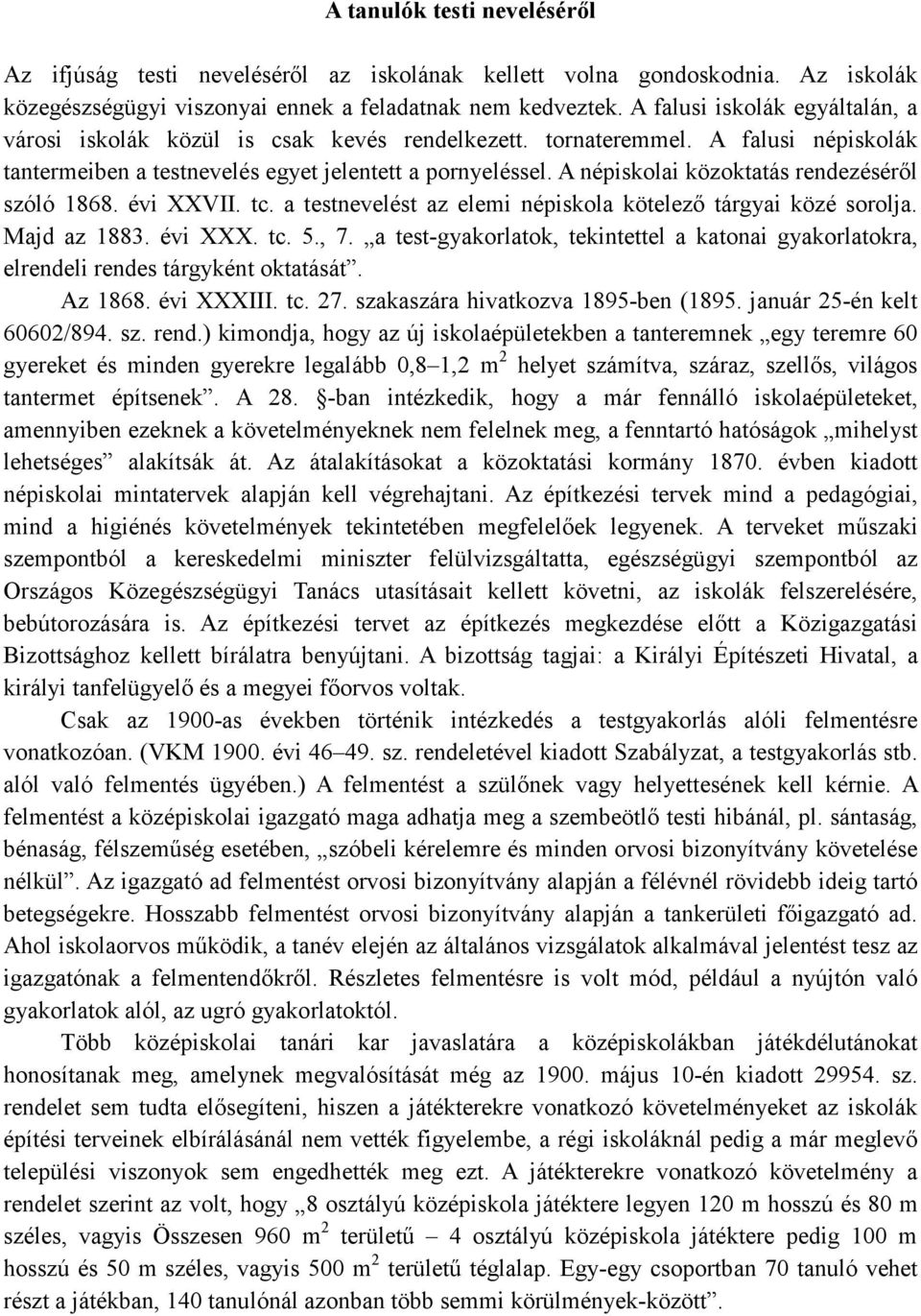 A népiskolai közoktatás rendezésérıl szóló 1868. évi XXVII. tc. a testnevelést az elemi népiskola kötelezı tárgyai közé sorolja. Majd az 1883. évi XXX. tc. 5., 7.