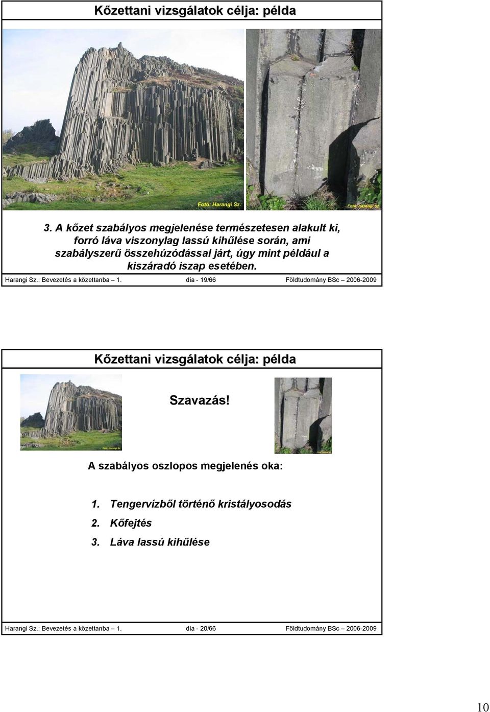 összehúzódással járt, úgy mint például a kiszáradó iszap esetében. Harangi Sz.: Bevezetés a kőzettanba 1.