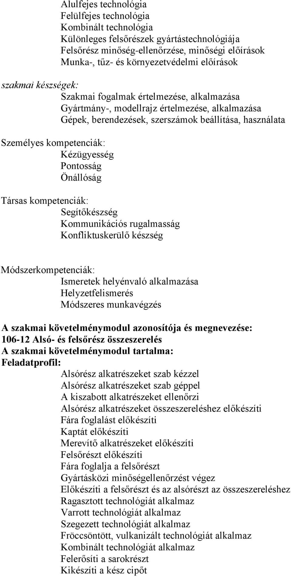 Kézügyesség Pontosság Önállóság Társas kompetenciák: Segítőkészség Kommunikációs rugalmasság Konfliktuskerülő készség Módszerkompetenciák: Ismeretek helyénvaló alkalmazása Helyzetfelismerés Módszeres