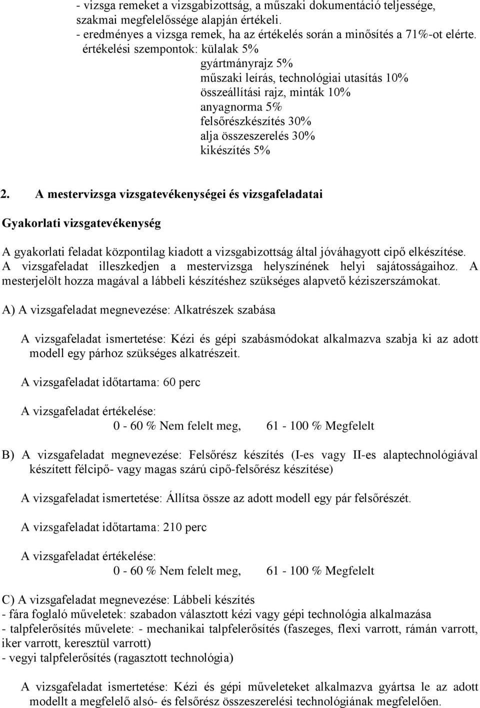 A mestervizsga vizsgatevékenységei és vizsgafeladatai Gyakorlati vizsgatevékenység A gyakorlati feladat központilag kiadott a vizsgabizottság által jóváhagyott cipő elkészítése.