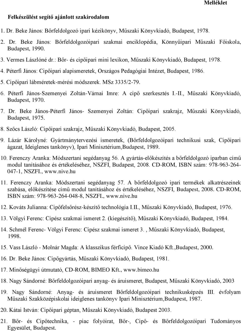 Cipőipari lábméretek-mérési módszerek. MSz 3335/2-79. 6. Péterfi János-Szemenyei Zoltán-Várnai Imre: A cipő szerkesztés I.-II., Műszaki Könyvkiadó, Budapest, 1970. 7. Dr.