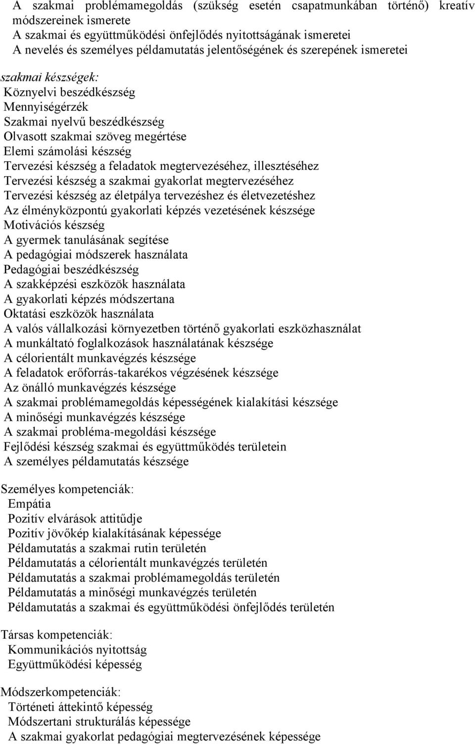 készség a feladatok megtervezéséhez, illesztéséhez Tervezési készség a szakmai gyakorlat megtervezéséhez Tervezési készség az életpálya tervezéshez és életvezetéshez Az élményközpontú gyakorlati