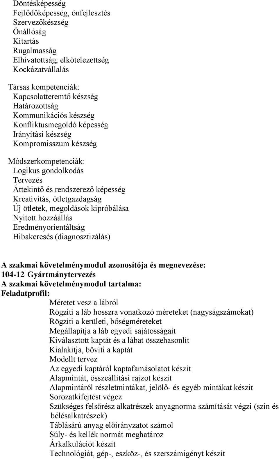 ötletgazdagság Új ötletek, megoldások kipróbálása Nyitott hozzáállás Eredményorientáltság Hibakeresés (diagnosztizálás) A szakmai követelménymodul azonosítója és megnevezése: 104-12 Gyártmánytervezés