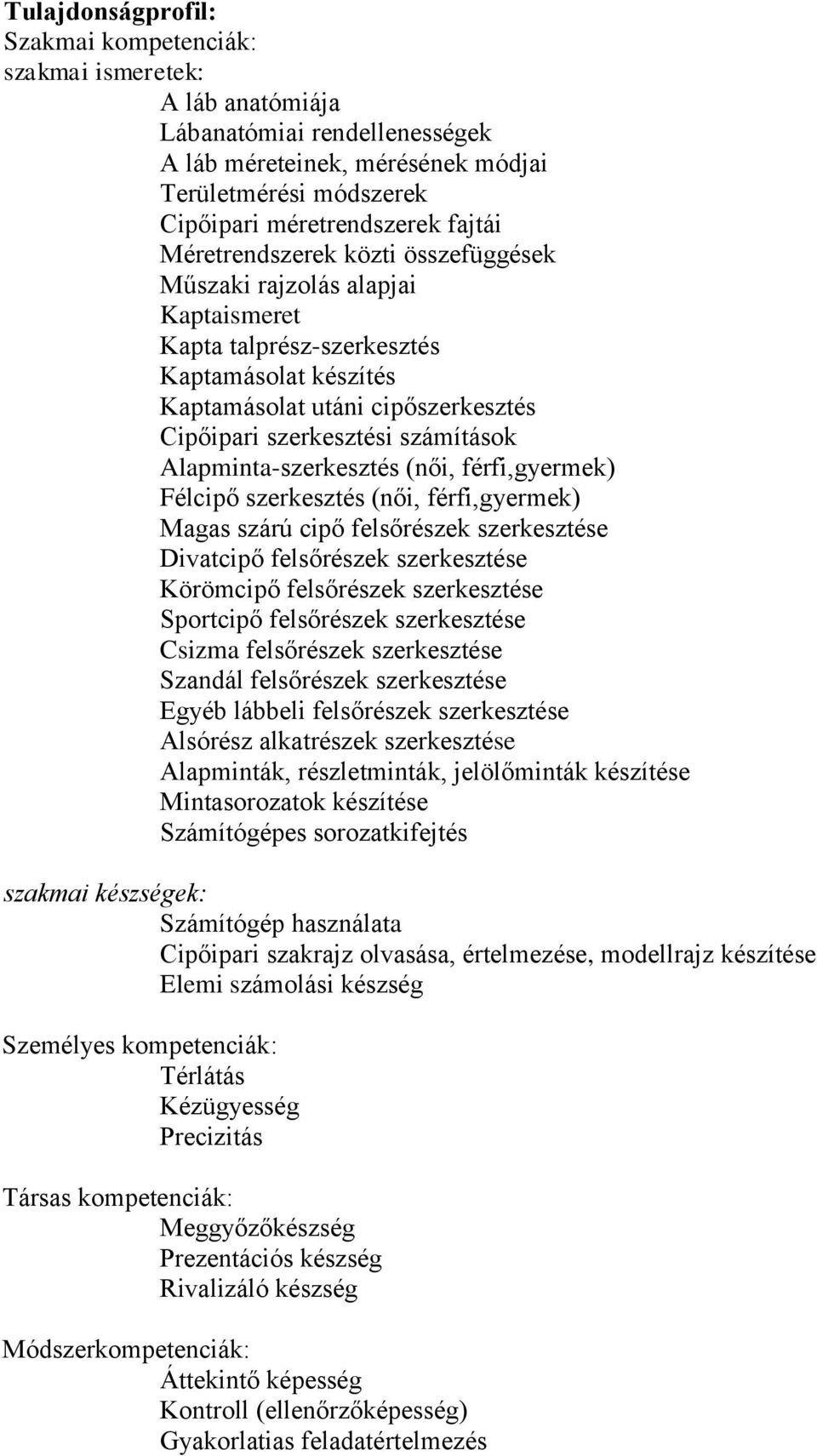 Alapminta-szerkesztés (női, férfi,gyermek) Félcipő szerkesztés (női, férfi,gyermek) Magas szárú cipő felsőrészek szerkesztése Divatcipő felsőrészek szerkesztése Körömcipő felsőrészek szerkesztése