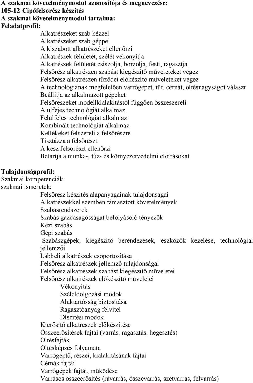 Felsőrész alkatrészen tűzödei előkészítő műveleteket végez A technológiának megfelelően varrógépet, tűt, cérnát, öltésnagyságot választ Beállítja az alkalmazott gépeket Felsőrészeket