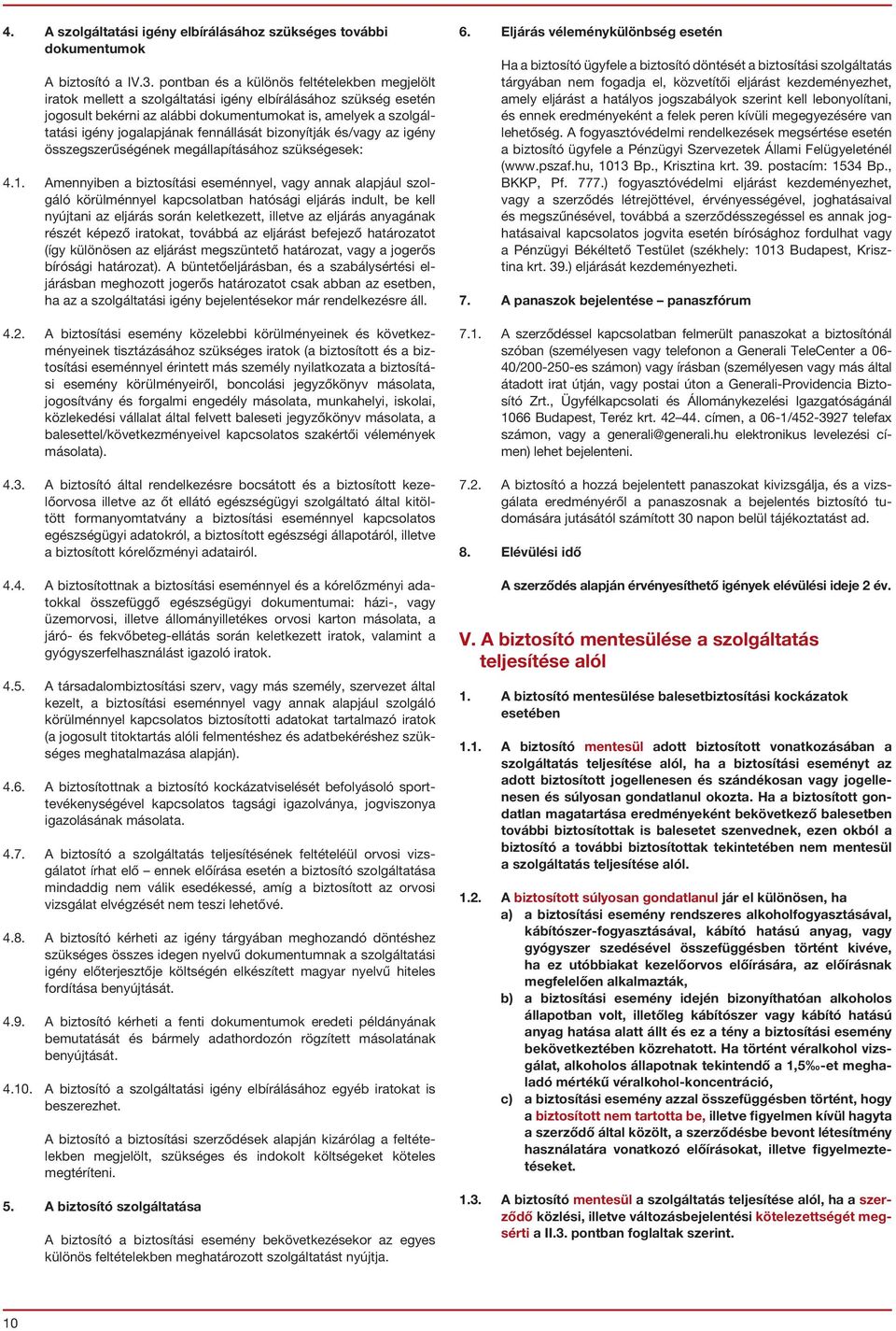 fennállását bizonyítják és/vagy az igény összegszerűségének megállapításához szükségesek: 4.1.