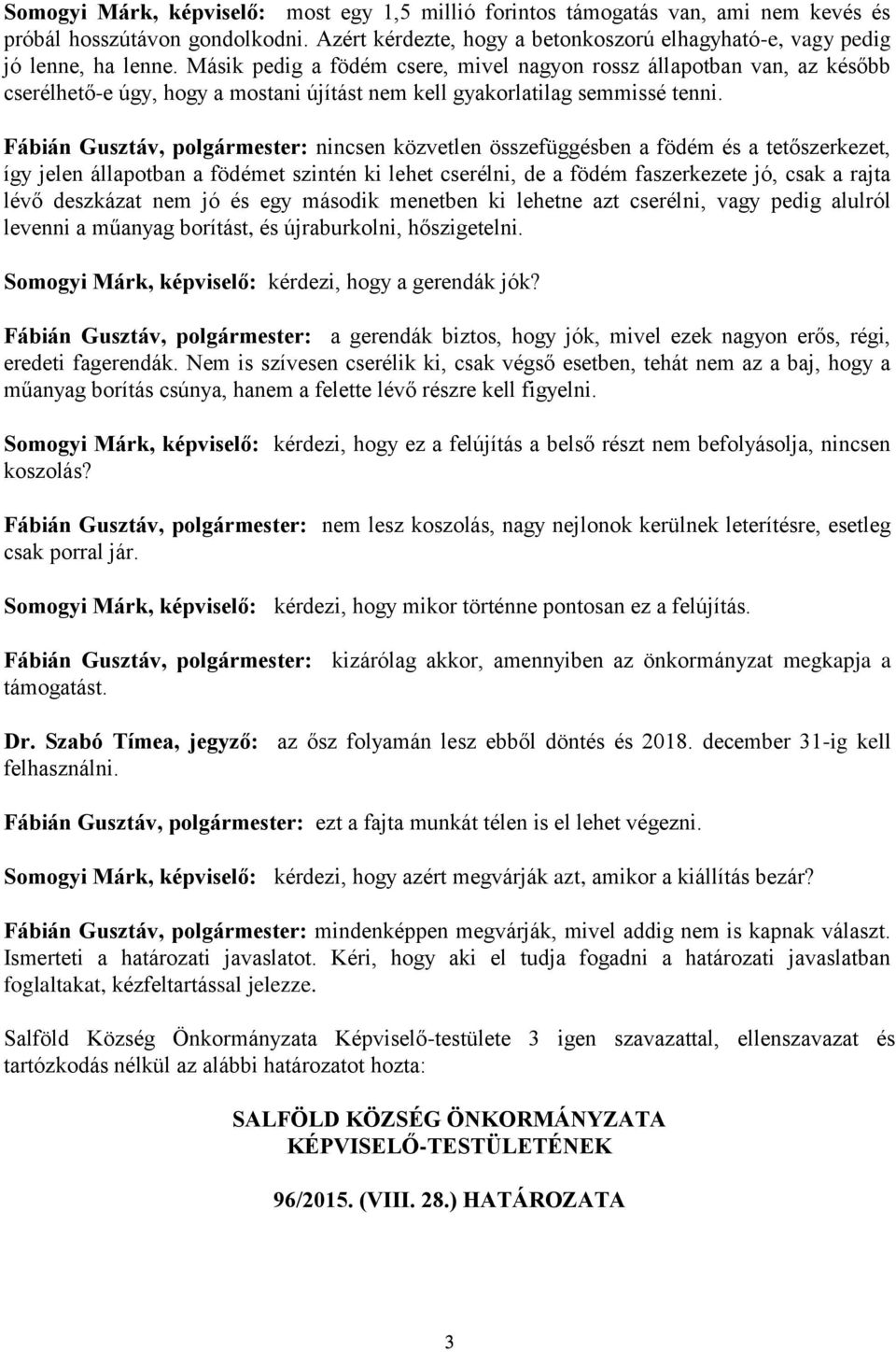 Fábián Gusztáv, polgármester: nincsen közvetlen összefüggésben a födém és a tetőszerkezet, így jelen állapotban a födémet szintén ki lehet cserélni, de a födém faszerkezete jó, csak a rajta lévő