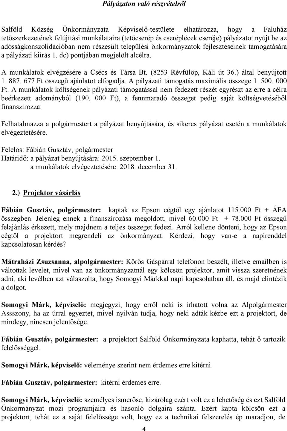 A munkálatok elvégzésére a Csécs és Társa Bt. (8253 Révfülöp, Káli út 36.) által benyújtott 1. 887. 677 Ft összegű ajánlatot elfogadja. A pályázati támogatás maximális összege 1. 500. 000 Ft.