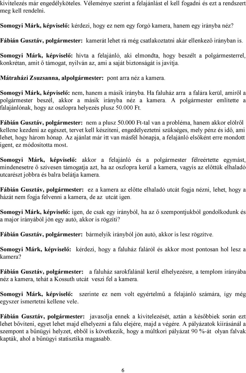 Somogyi Márk, képviselő: hívta a felajánló, aki elmondta, hogy beszélt a polgármesterrel, konkrétan, amit ő támogat, nyilván az, ami a saját biztonságát is javítja.