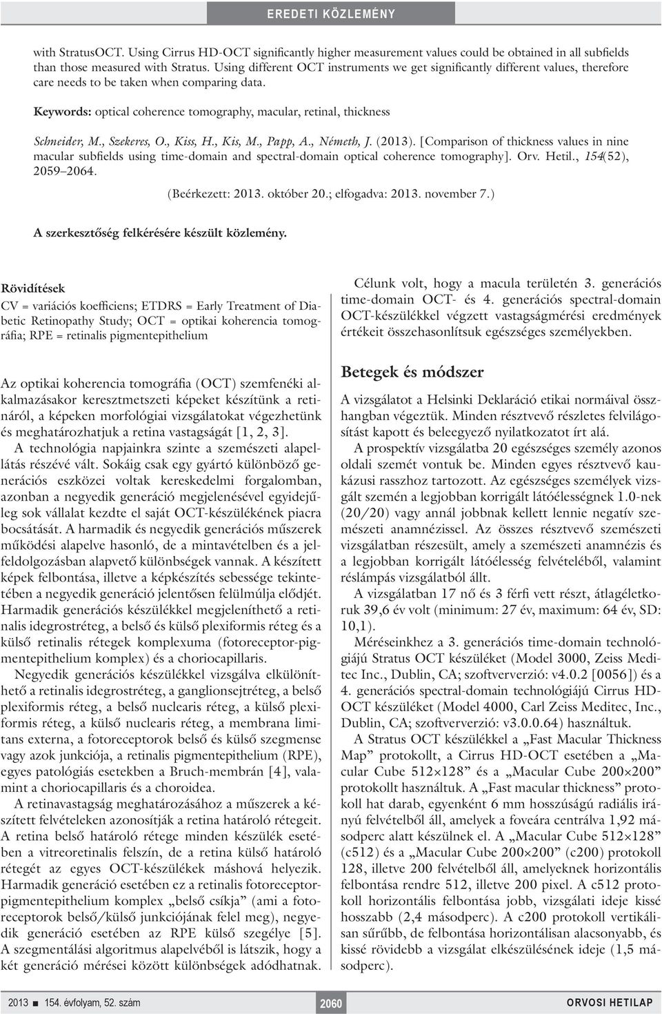 Keywords: optical coherence tomography, macular, retinal, thickness Schneider, M., Szekeres, O., Kiss, H., Kis, M., Papp, A., Németh, J. (2013).